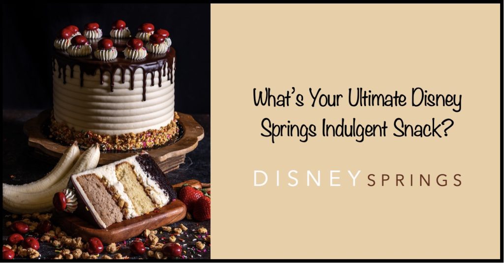 What’s Your Ultimate Indulgent Disney Springs Snack? Disney Springs Snacks