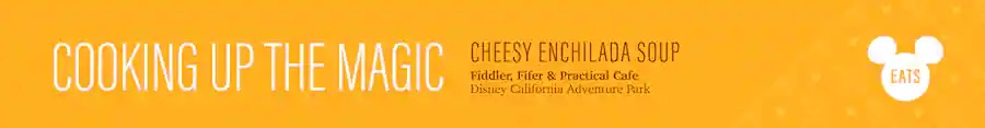 Cheesy-soup-banner ā WDWINFO.COM Warm up With This Disney Parks Cheesy Enchilada Soup Recipe Cheesy-soup-banner