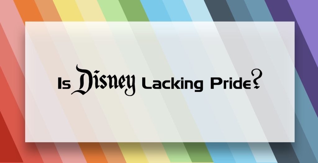 Disney! We Need to Talk PRIDE & It’s NOT Going to Be Cute